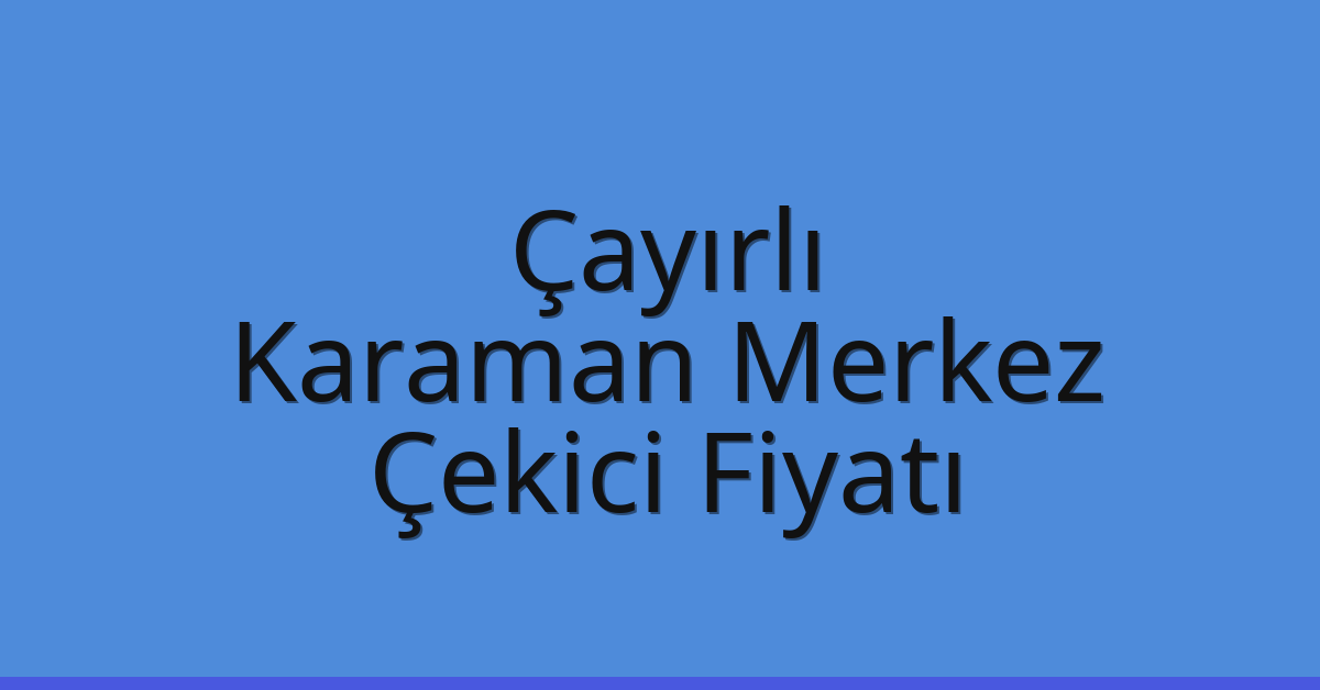 Çayırlı – Karaman Merkez Çekici Fiyatı Çayırlı – Karaman Merkez Çekici Fiyatı