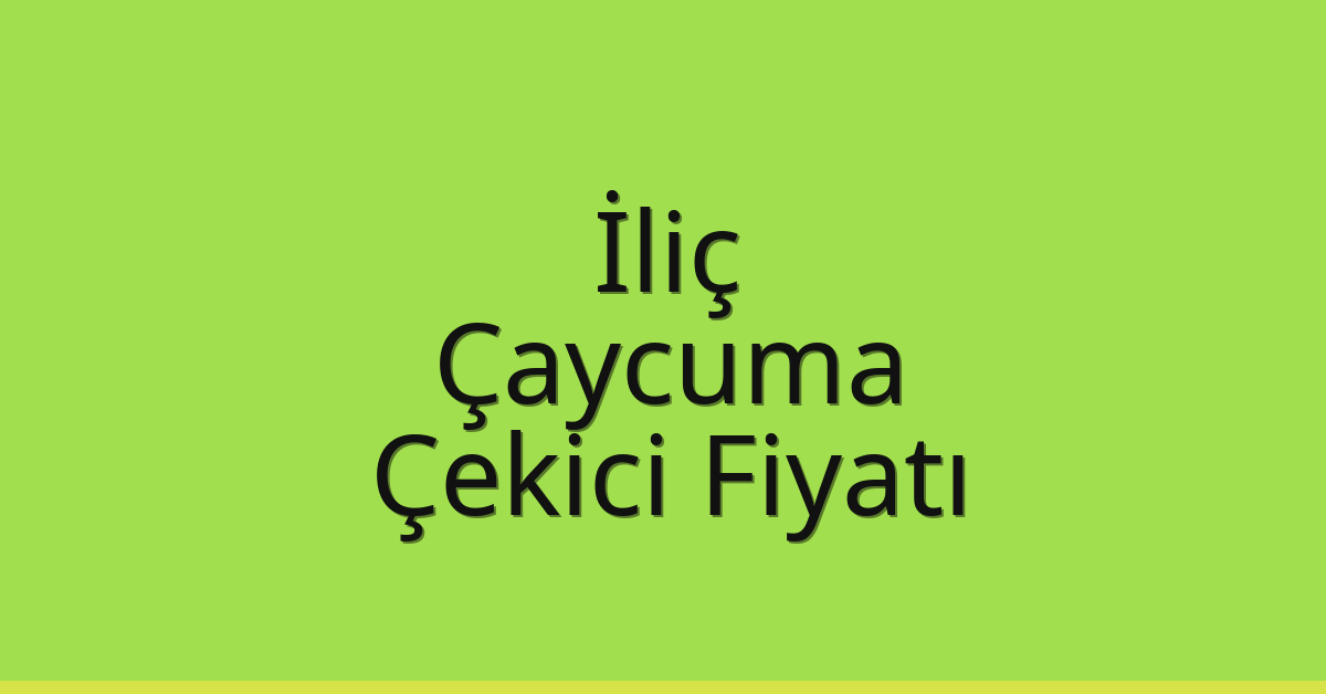 İliç – Çaycuma Çekici Fiyatı