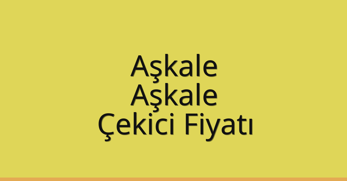 Aşkale – Aşkale Çekici Fiyatı