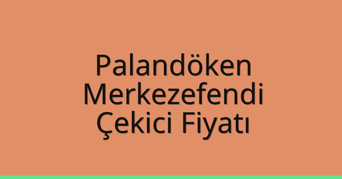 Palandöken – Merkezefendi Çekici Fiyatı