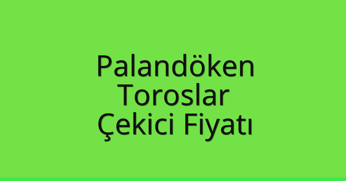 Palandöken – Toroslar Çekici Fiyatı