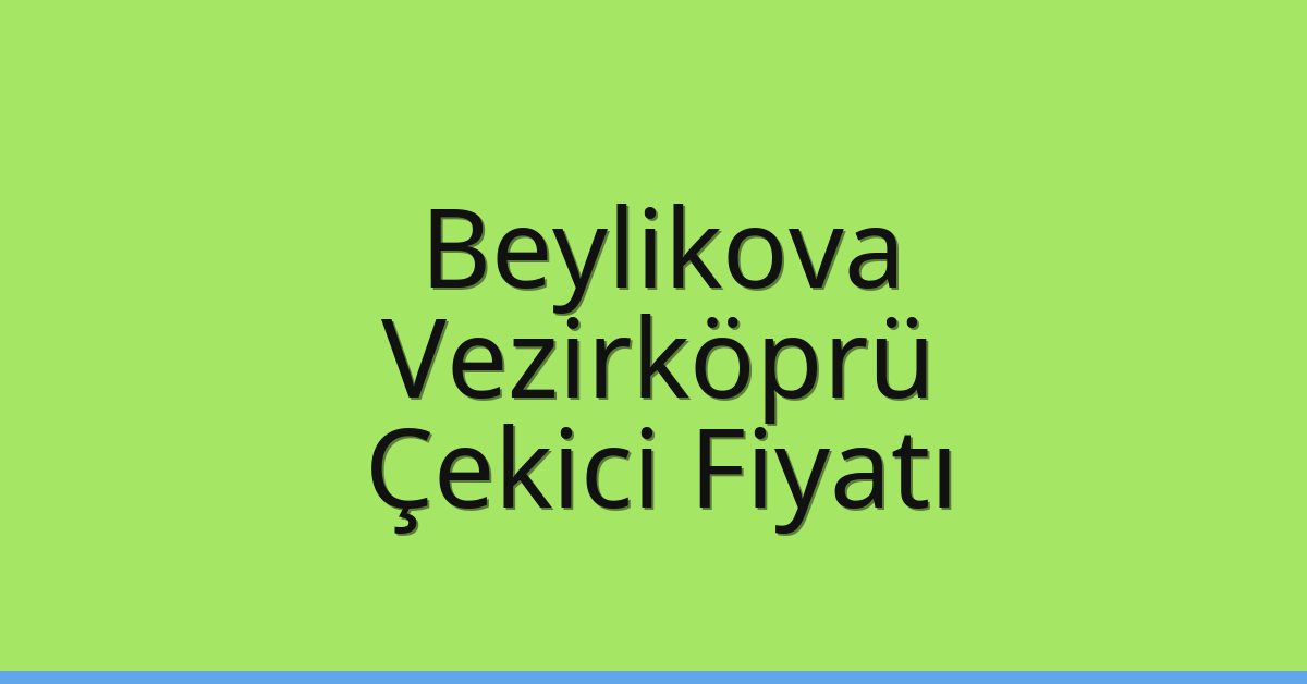 Beylikova – Vezirköprü Çekici Fiyatı
