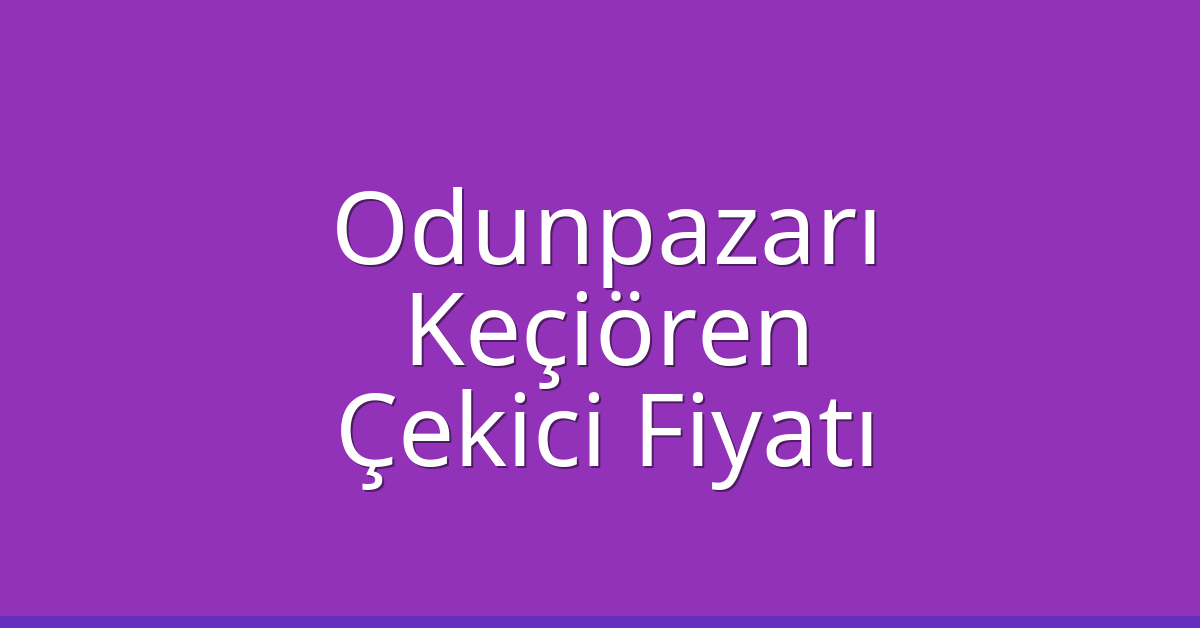 Odunpazarı – Keçiören Çekici Fiyatı