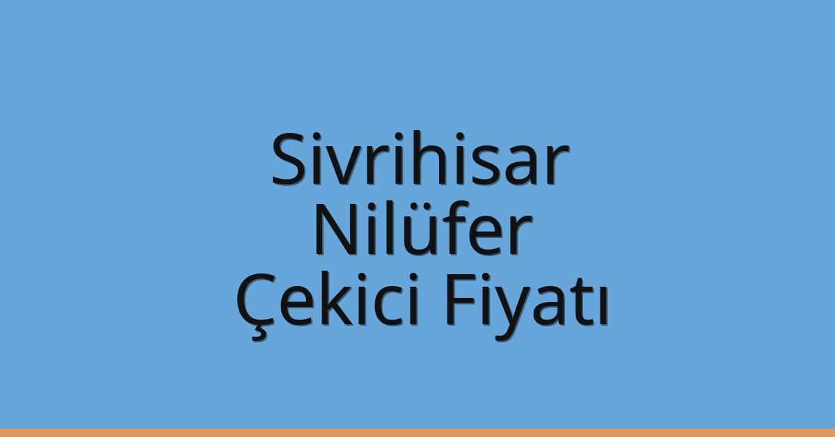 Sivrihisar – Nilüfer Çekici Fiyatı