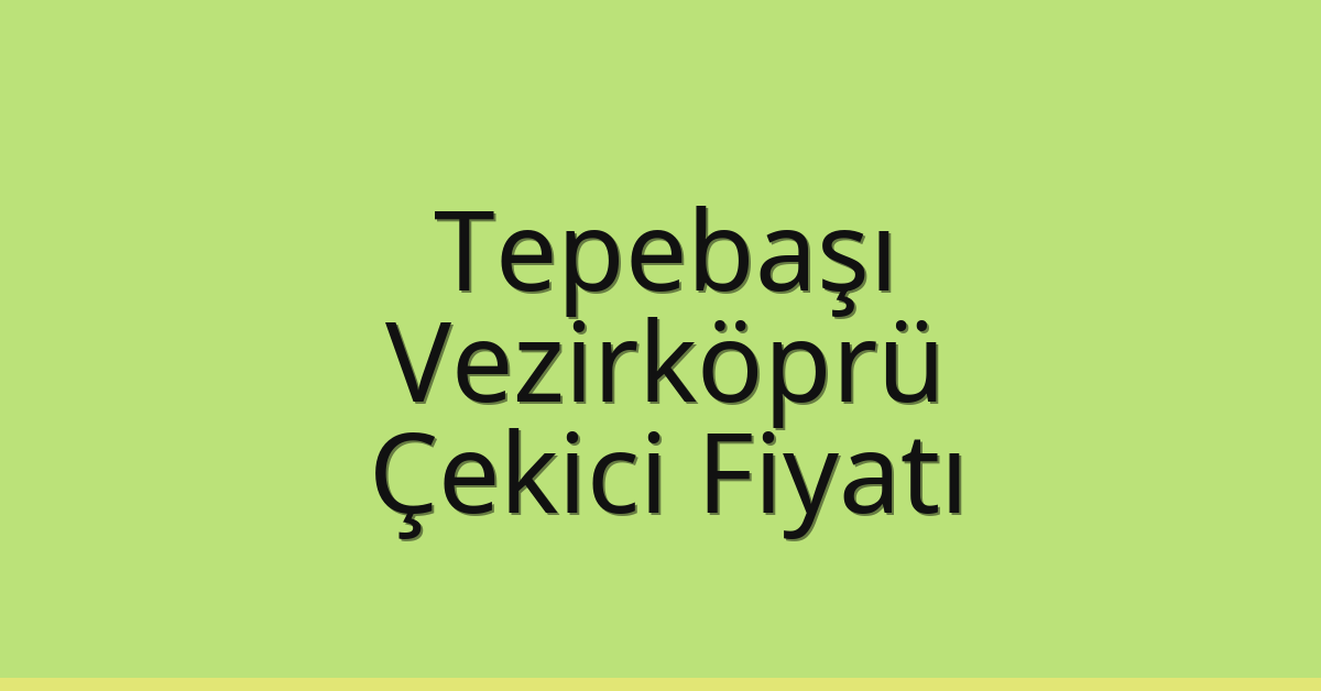 Tepebaşı – Vezirköprü Çekici Fiyatı