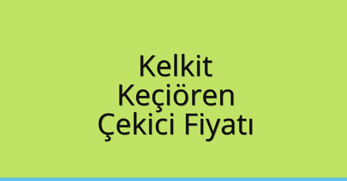 Kelkit – Keçiören Çekici Fiyatı
