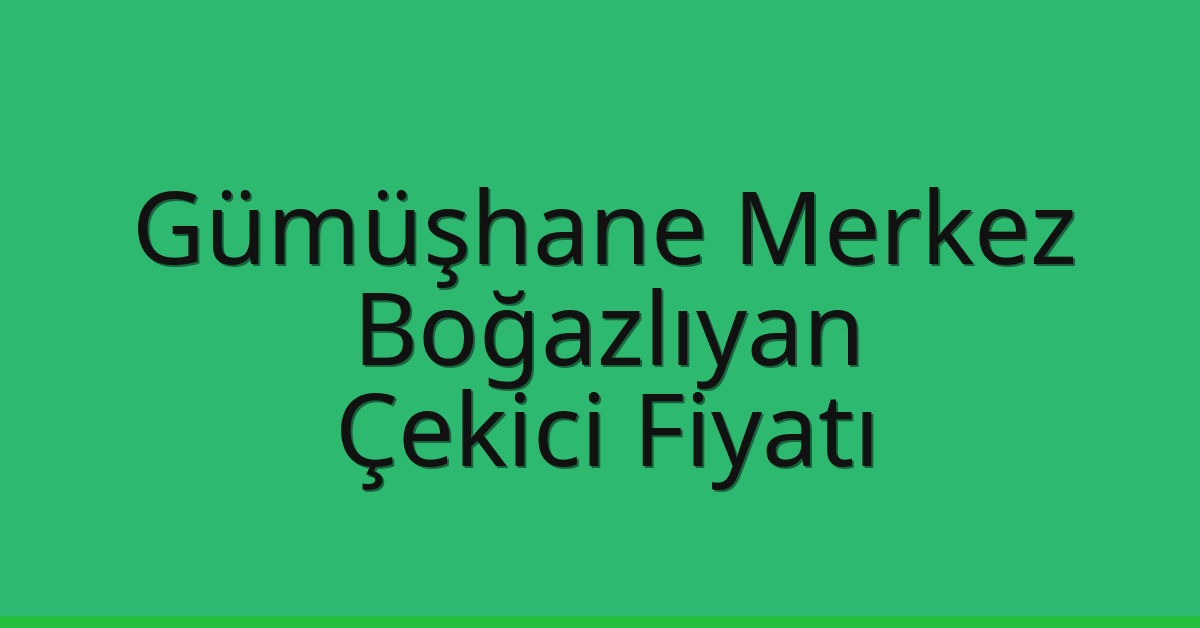 Gümüşhane Merkez – Boğazlıyan Çekici Fiyatı