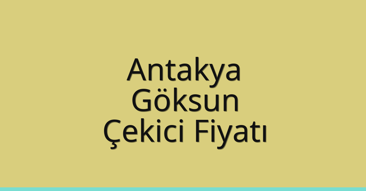 Antakya – Göksun Çekici Fiyatı