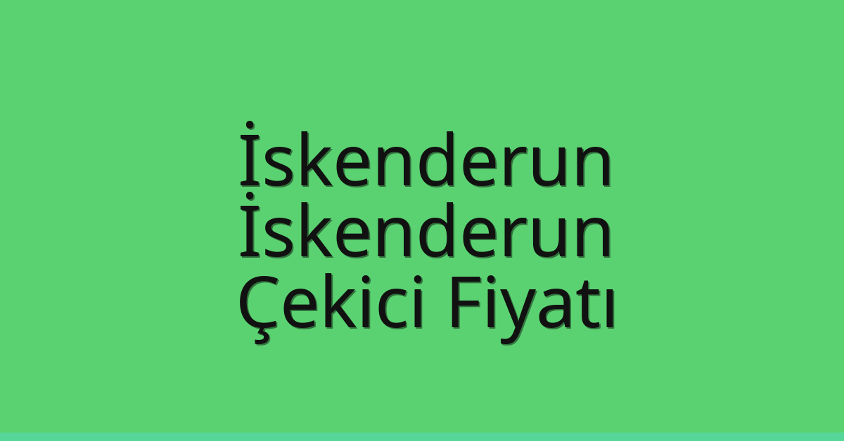 İskenderun – İskenderun Çekici Fiyatı