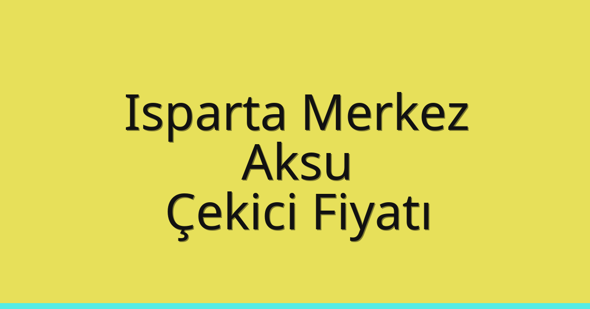 Isparta Merkez – Aksu Çekici Fiyatı