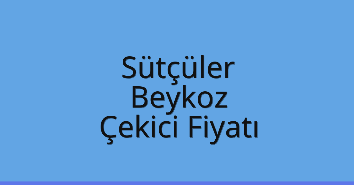 Sütçüler – Beykoz Çekici Fiyatı
