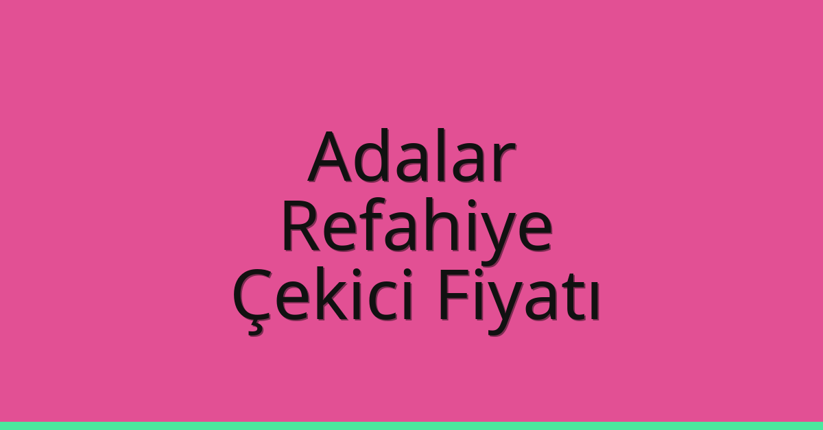 Adalar – Refahiye Çekici Fiyatı