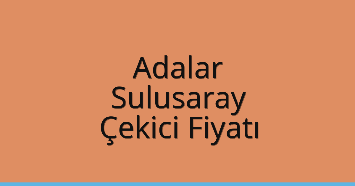 Adalar – Sulusaray Çekici Fiyatı