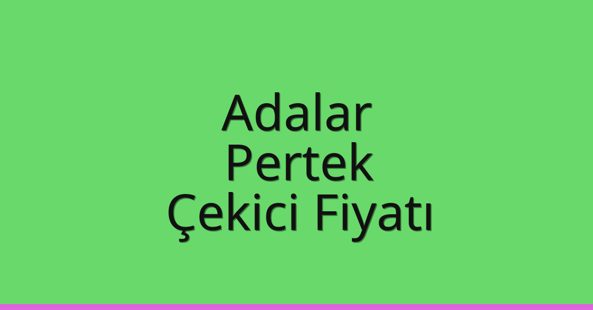 Adalar – Pertek Çekici Fiyatı