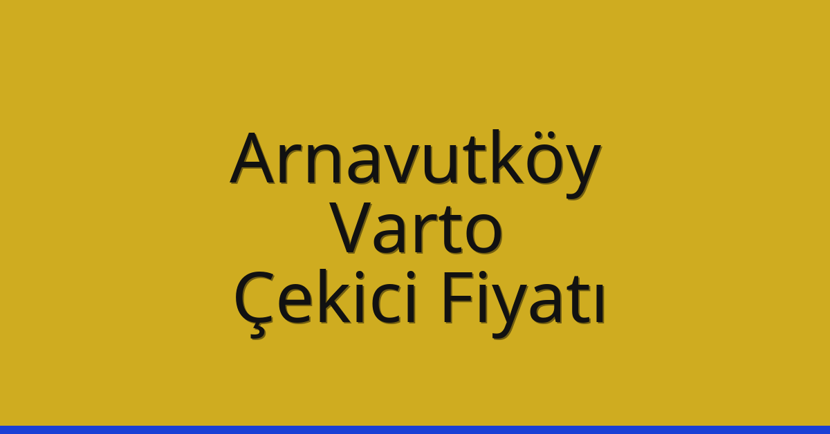 Arnavutköy – Varto Çekici Fiyatı