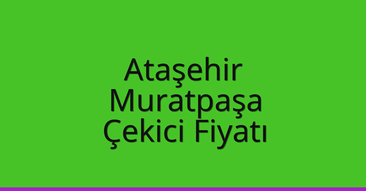 Ataşehir – Muratpaşa Çekici Fiyatı