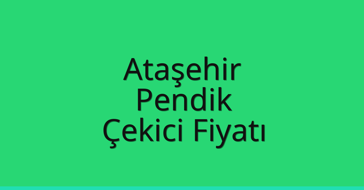 Ataşehir – Pendik Çekici Fiyatı