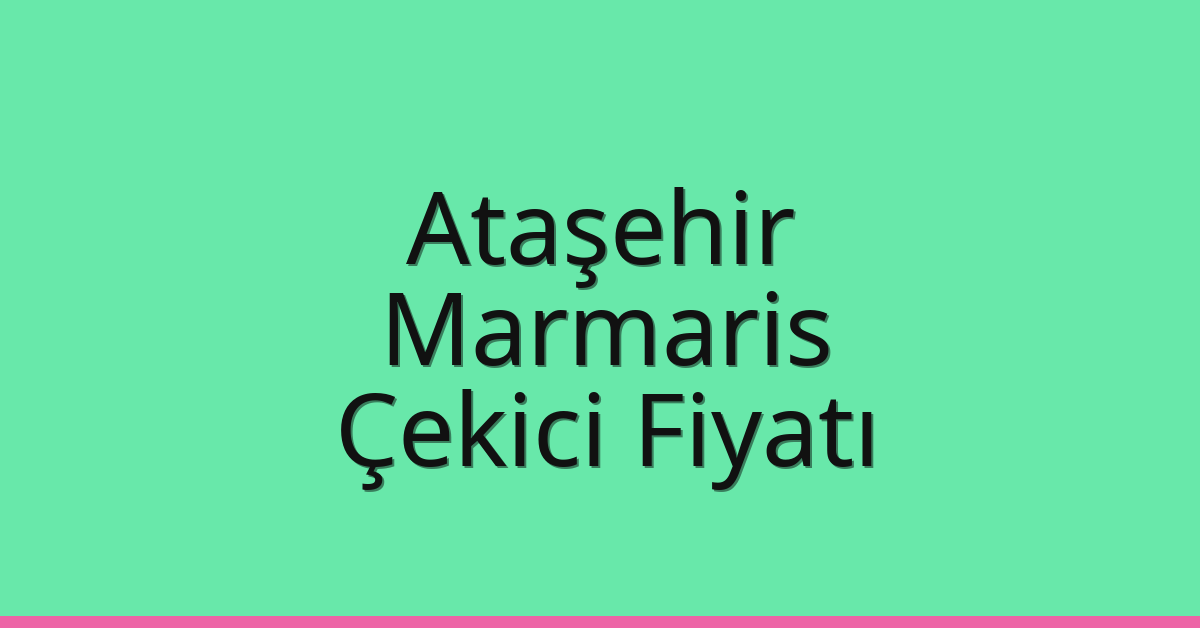 Ataşehir – Marmaris Çekici Fiyatı Ataşehir – Marmaris Çekici Fiyatı