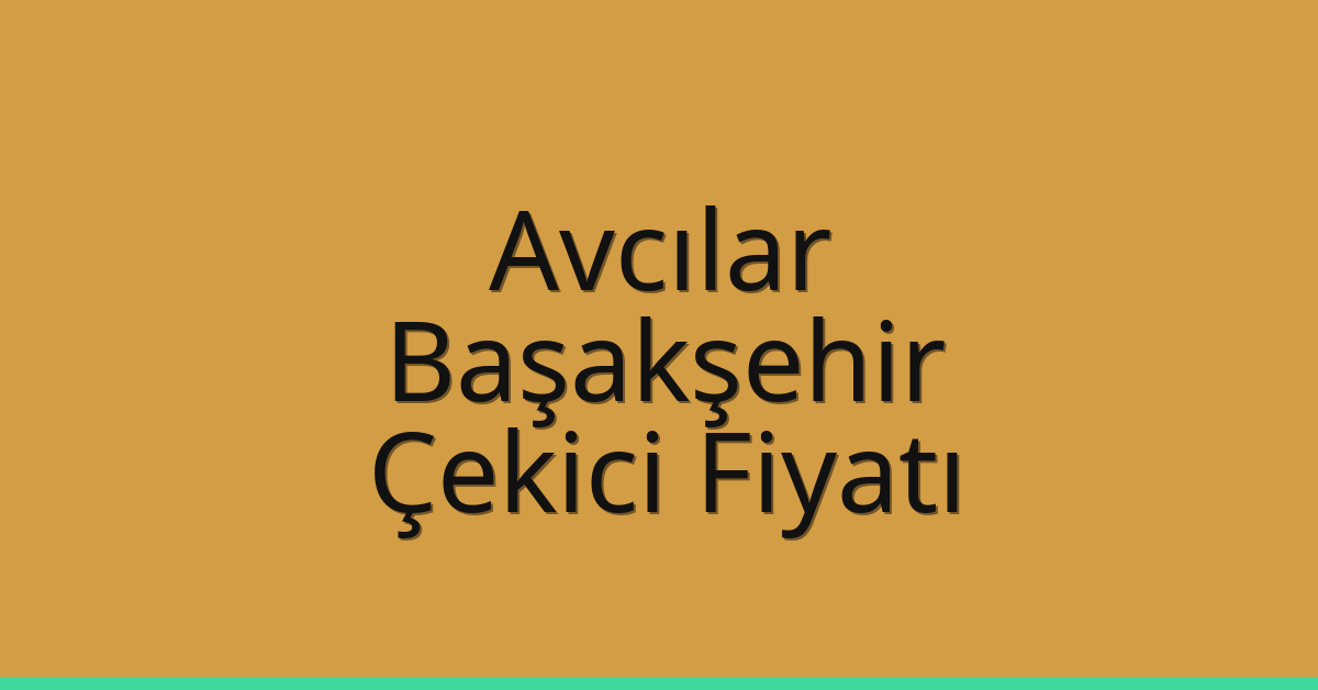 Avcılar – Başakşehir Çekici Fiyatı