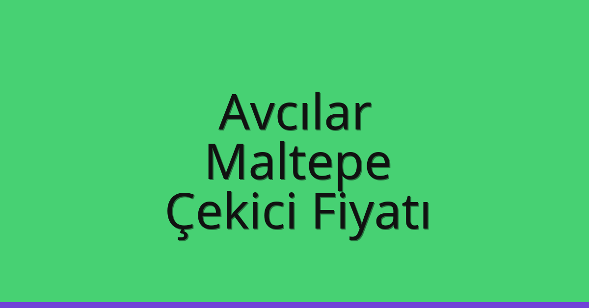 Avcılar – Maltepe Çekici Fiyatı