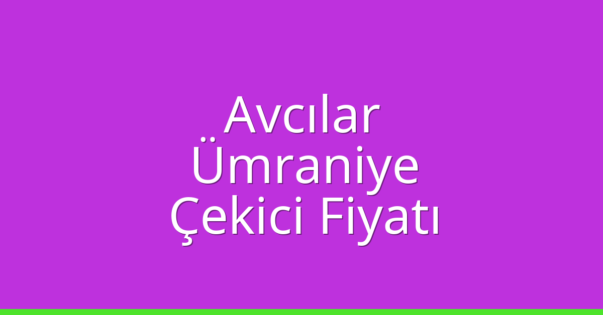 Avcılar – Ümraniye Çekici Fiyatı