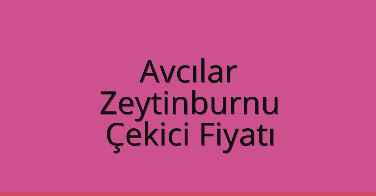 Avcılar – Zeytinburnu Çekici Fiyatı