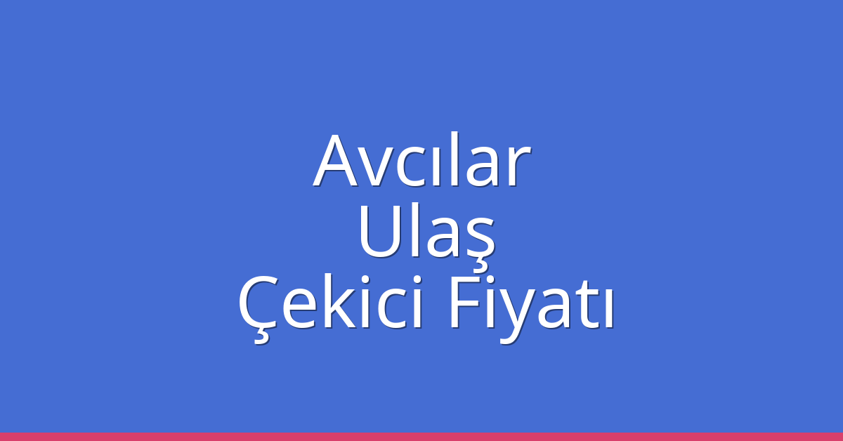 Avcılar – Ulaş Çekici Fiyatı