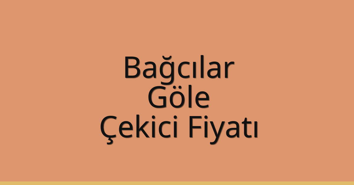 Bağcılar – Göle Çekici Fiyatı