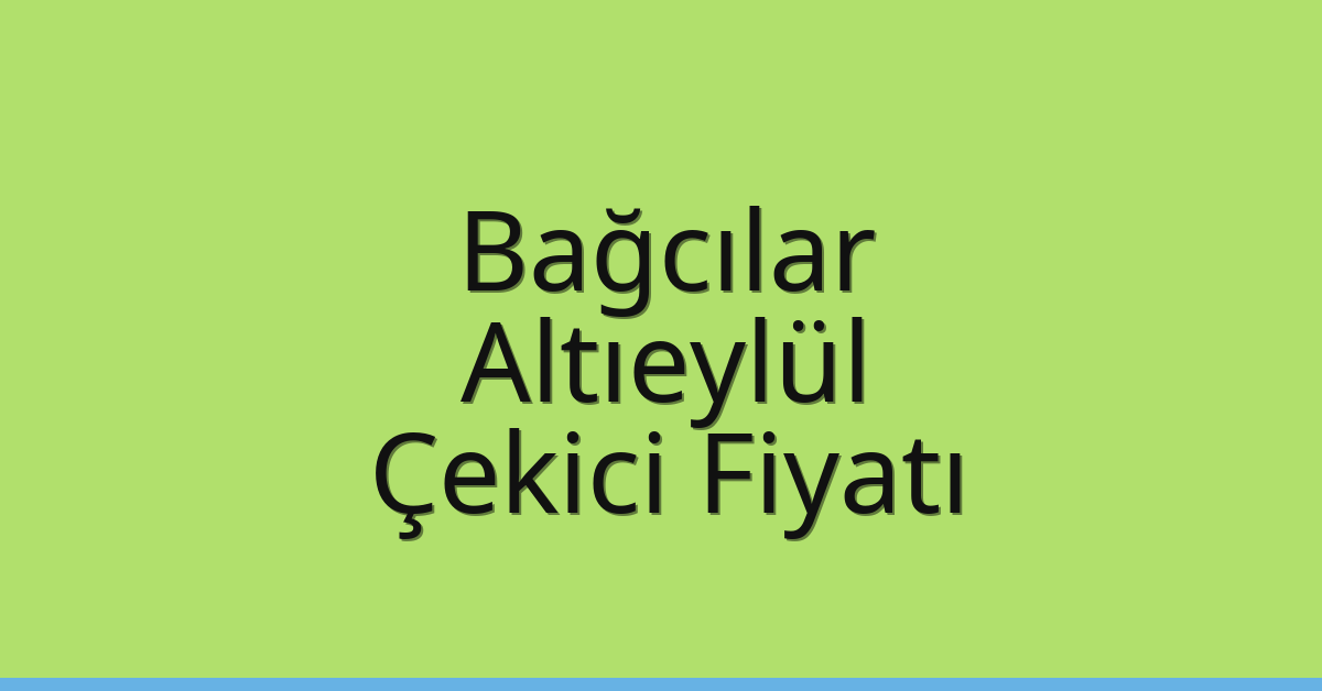 Bağcılar – Altıeylül Çekici Fiyatı