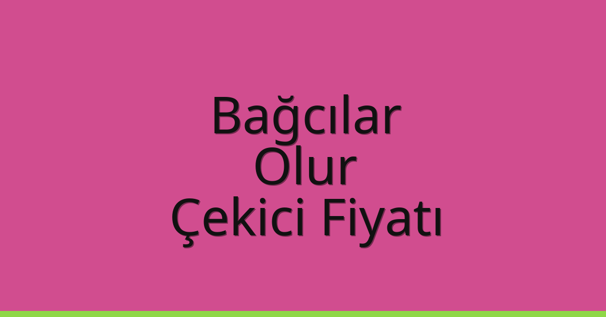 Bağcılar – Olur Çekici Fiyatı