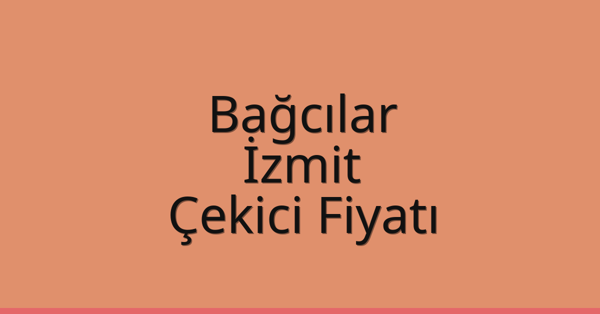 Bağcılar – İzmit Çekici Fiyatı