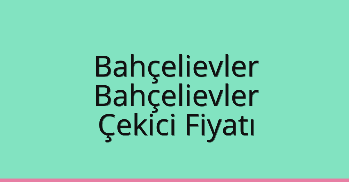 Bahçelievler – Bahçelievler Çekici Fiyatı