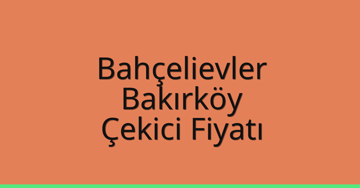 Bahçelievler – Bakırköy Çekici Fiyatı