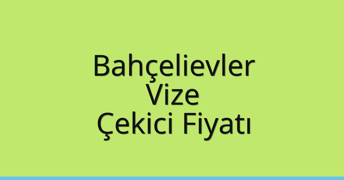 Bahçelievler – Vize Çekici Fiyatı