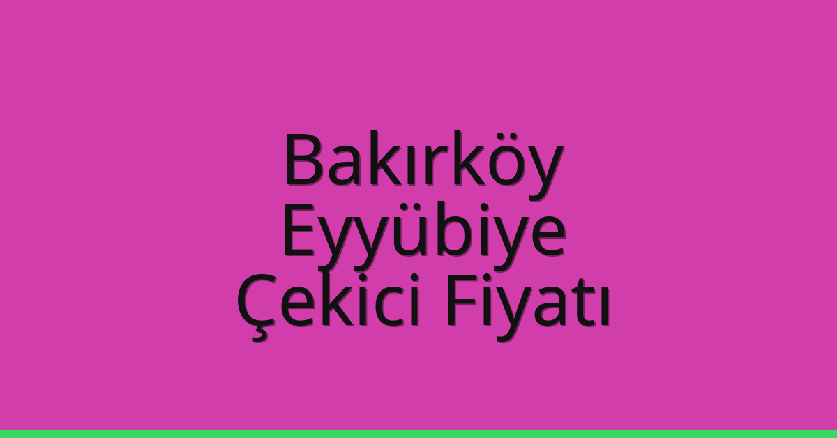 Bakırköy – Eyyübiye Çekici Fiyatı