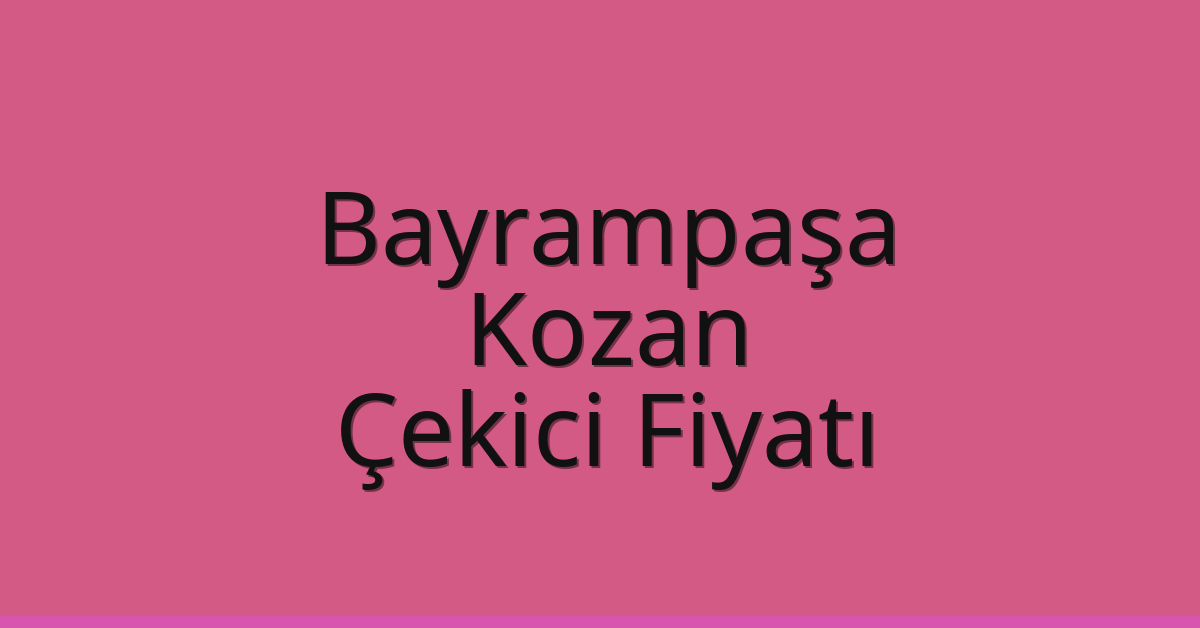 Bayrampaşa – Kozan Çekici Fiyatı Bayrampaşa – Kozan Çekici Fiyatı