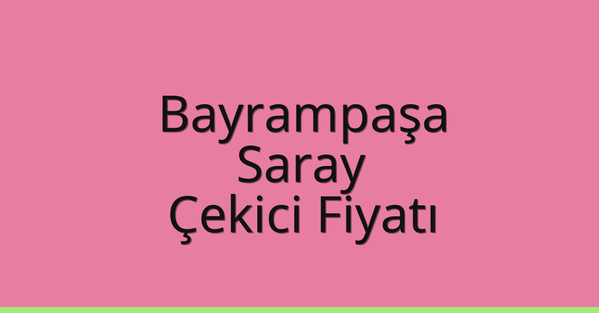 Bayrampaşa – Saray Çekici Fiyatı