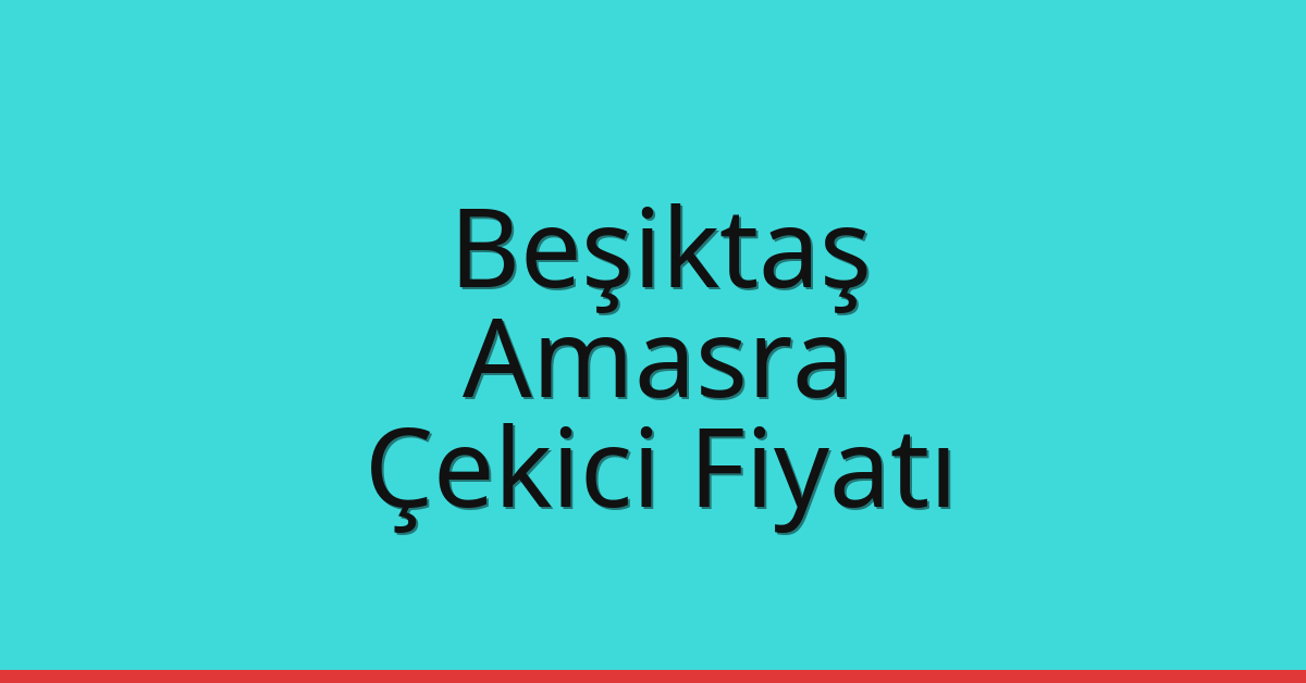 Beşiktaş – Amasra Çekici Fiyatı