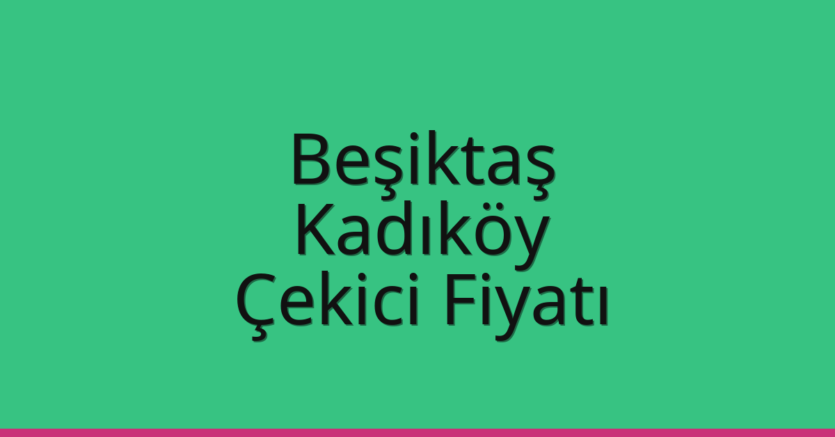 Beşiktaş – Kadıköy Çekici Fiyatı