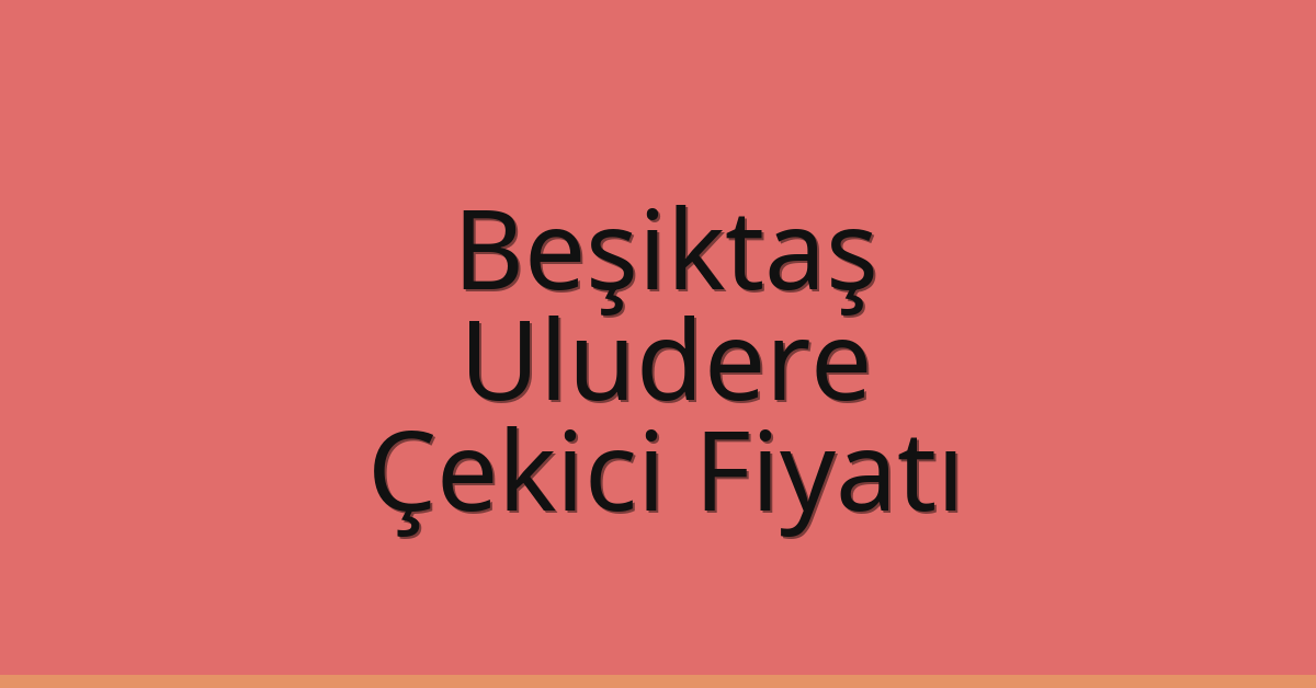 Beşiktaş – Uludere Çekici Fiyatı