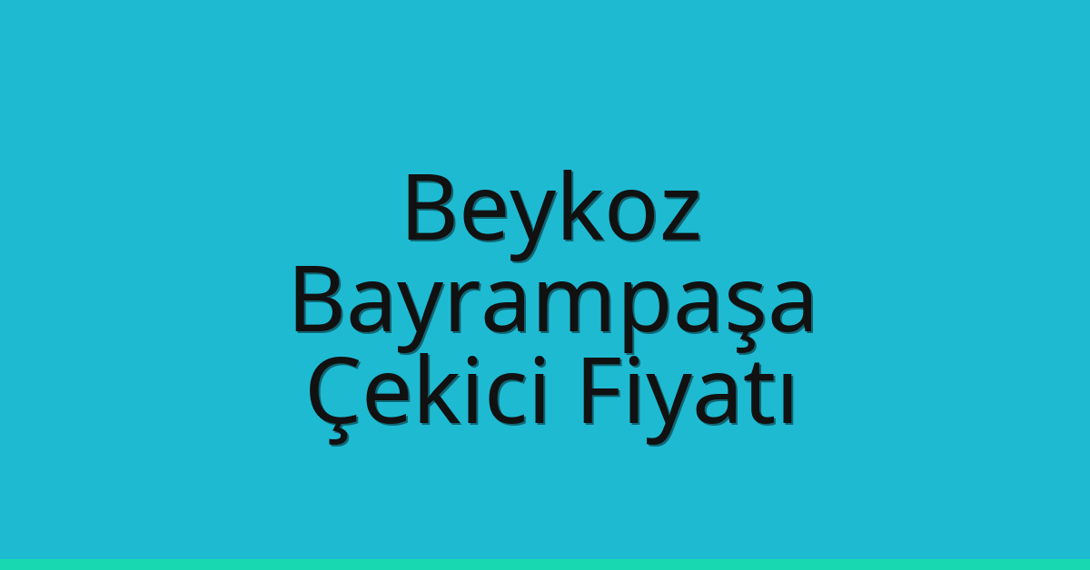 Beykoz – Bayrampaşa Çekici Fiyatı