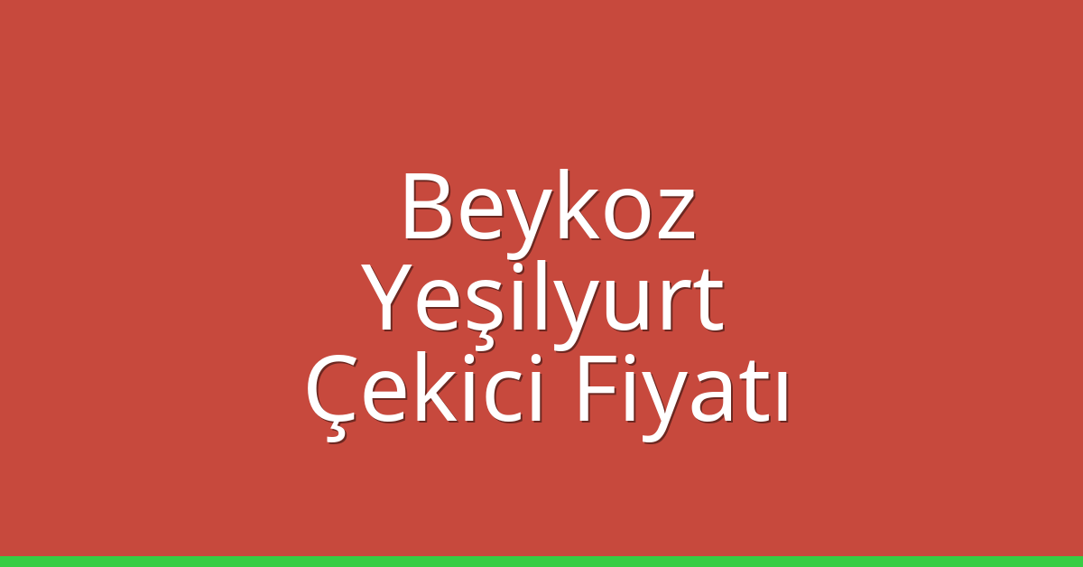 Beykoz – Yeşilyurt Çekici Fiyatı