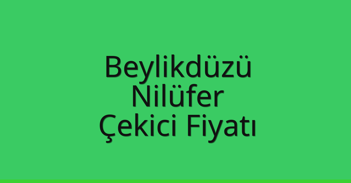 Beylikdüzü – Nilüfer Çekici Fiyatı