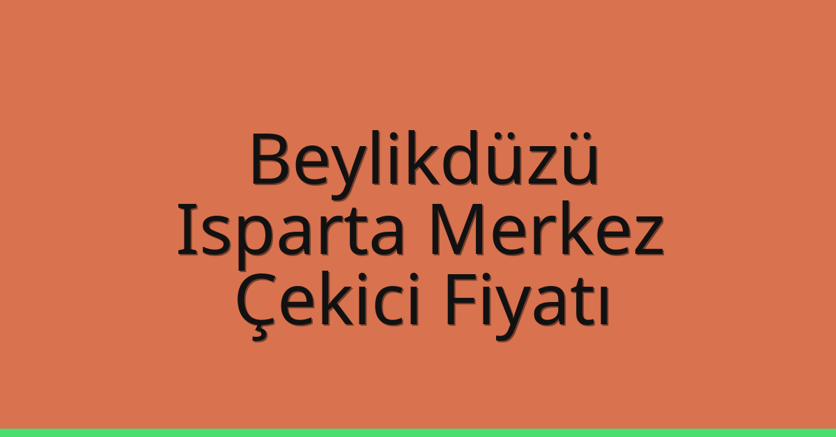 Beylikdüzü – Isparta Merkez Çekici Fiyatı