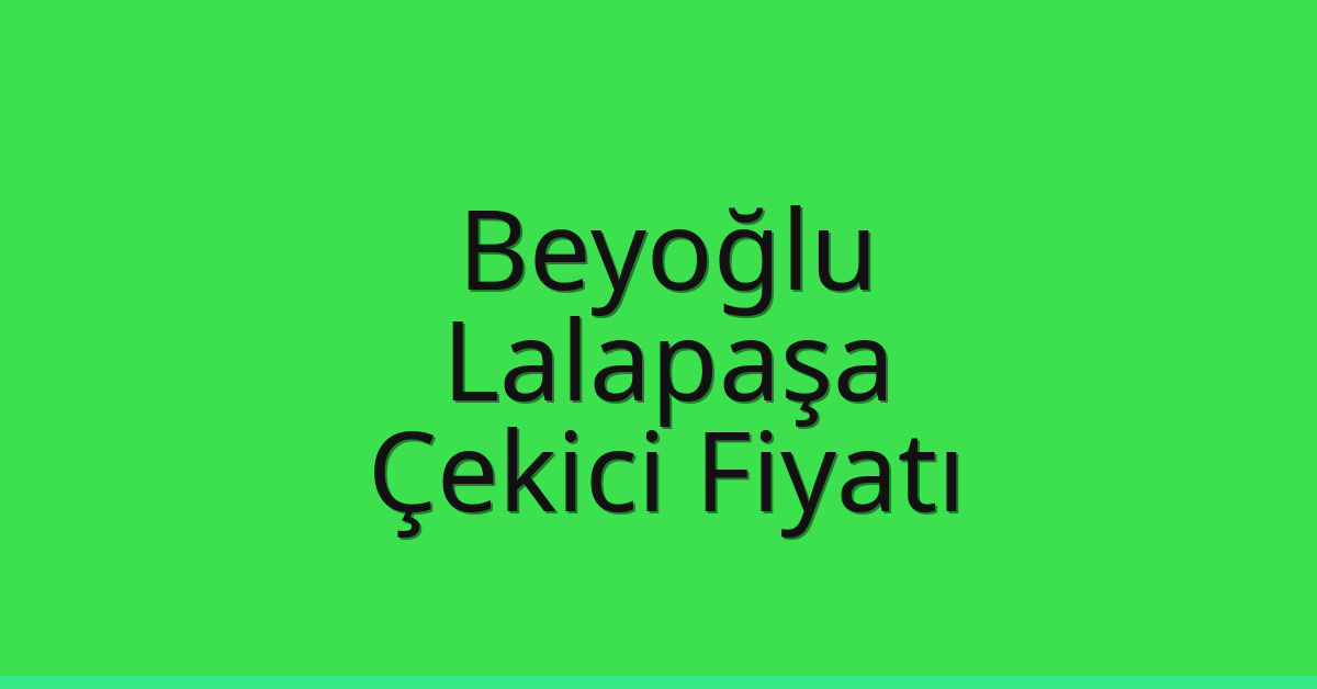 Beyoğlu – Lalapaşa Çekici Fiyatı