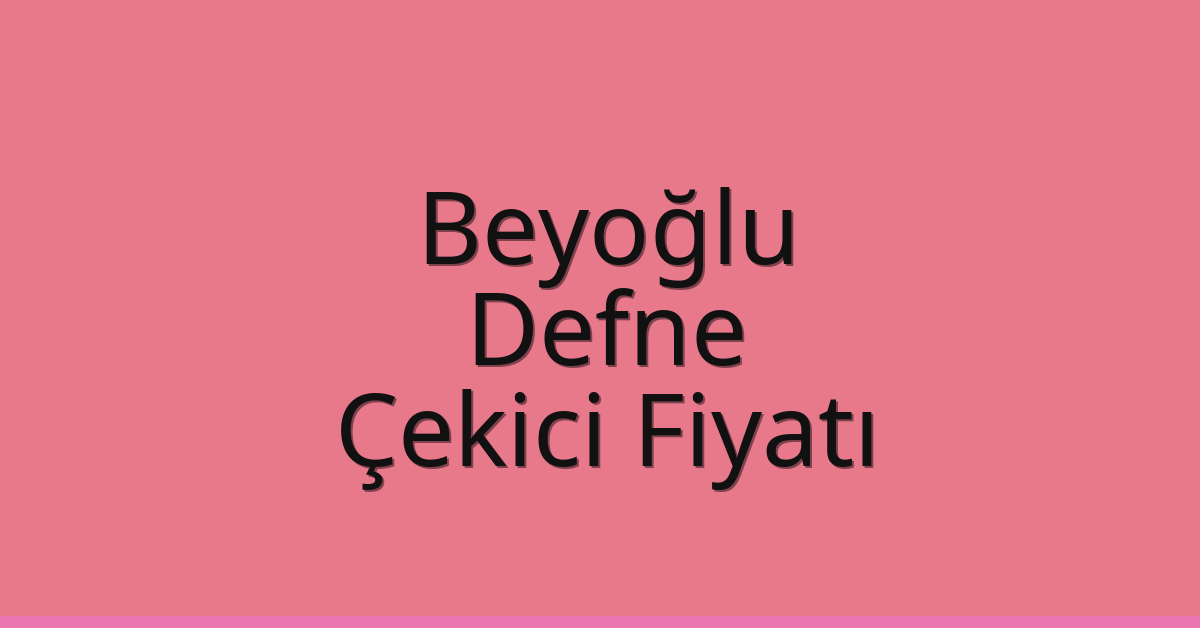 Beyoğlu – Defne Çekici Fiyatı