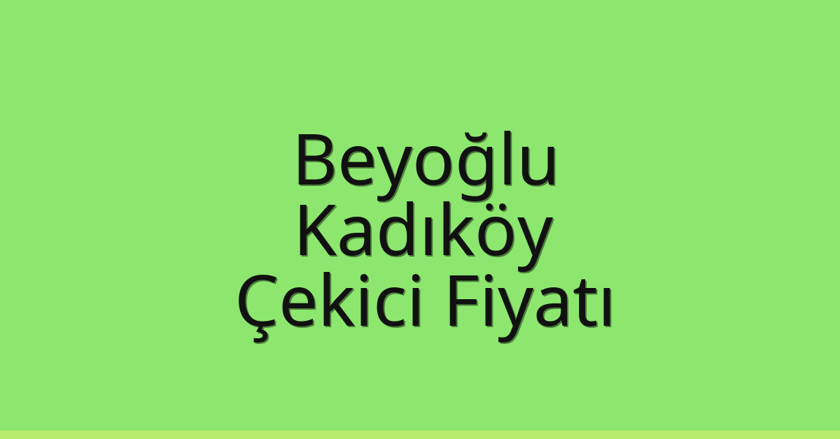 Beyoğlu – Kadıköy Çekici Fiyatı