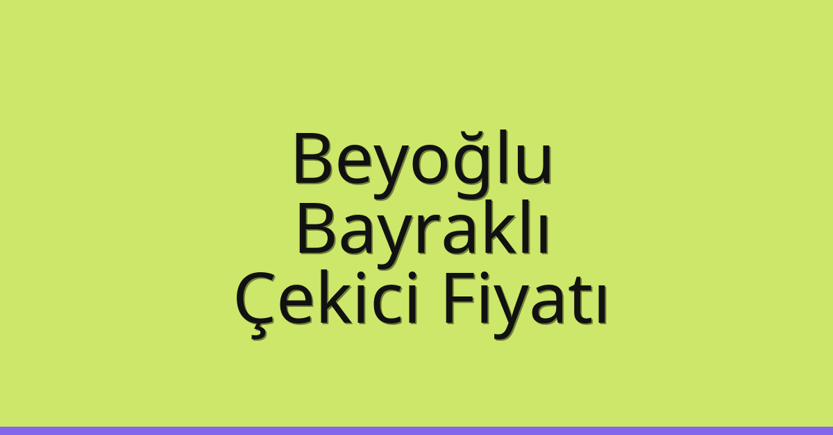 Beyoğlu – Bayraklı Çekici Fiyatı