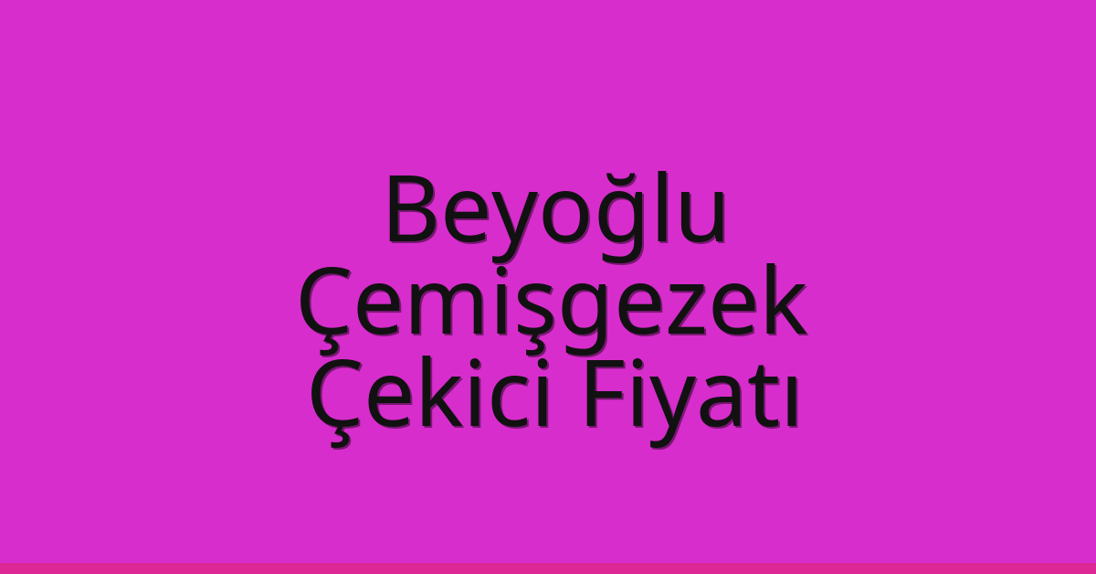 Beyoğlu – Çemişgezek Çekici Fiyatı
