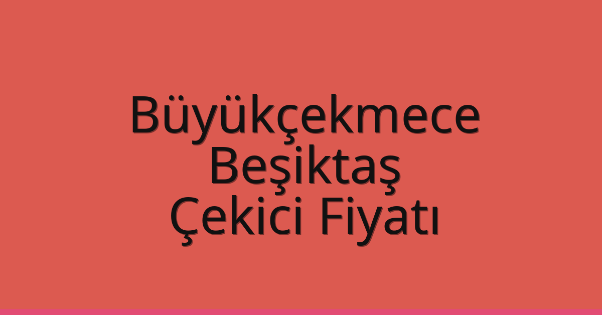 Büyükçekmece – Beşiktaş Çekici Fiyatı